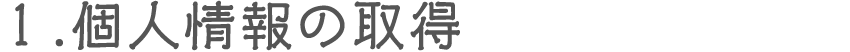 １.個人情報の取得